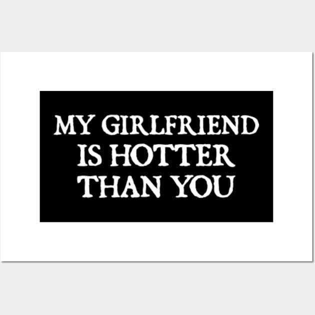 my girlfriend is hotter than you Wall Art by  hal mafhoum?